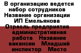 В организацию ведется набор сотрудников › Название организации ­ ИП Емельянова › Отрасль предприятия ­ административная работа › Название вакансии ­ Младший инспектор › Место работы ­ Нижегородский район, Нестерова 15 › Подчинение ­ старшему сотруднику › Минимальный оклад ­ 29 000 › Максимальный оклад ­ 34 000 › Возраст от ­ 18 › Возраст до ­ 35 - Нижегородская обл., Нижний Новгород г. Работа » Вакансии   